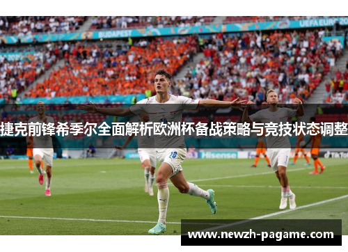 捷克前锋希季尔全面解析欧洲杯备战策略与竞技状态调整