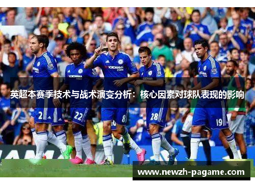 英超本赛季技术与战术演变分析:核心因素对球队表现的影响 英超本赛季技术与战术演变分析:核心因素对球队表现的影响