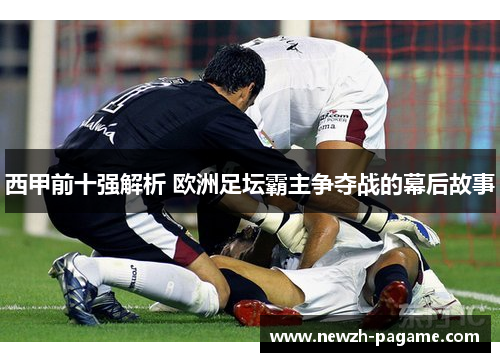 西甲前十强解析 欧洲足坛霸主争夺战的幕后故事